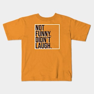 Not Funny. Didn't Laugh. Kids T-Shirt